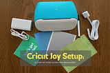 Cricut Joy Setup: A Step-by-Step Guide for Beginners