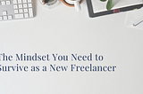 The Mindset You Need to Survive as a New Freelancer