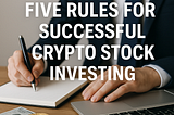 Five Rules For Successful Crypto Stock Investing