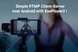 How to Build a Simple RTMP Server and an Android RTMP Client with ExoPlayer2!