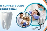 THE COMPLETE GUIDE TO ROOT CANAL PROCEDURE