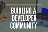 Building A Developer Community