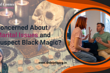Concerned About Marital Issues and Suspect Black Magic?
