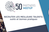 Recruter les meilleurs talents : outils et bonnes pratiques