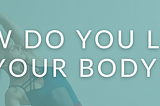 How do you love your body?