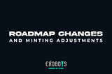 Roadmap changes and minting adjustments