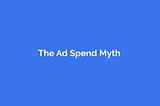 The Ad Spend Myth
