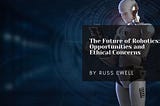 The Future Of Robotics: Opportunities And Ethical Concerns