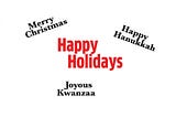 Happy Holidays surrounded by the phrases Merry Christmas, Happy Hanukkah, and Joyous Kwanzaa