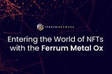 Entering the World of NFTs with the Ferrum Metal Ox