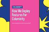 How We Deploy Features For Columinity