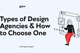 Types of Design Agencies and How to Choose One