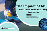 The Impact of 5G on Electronic Manufacturing Processes