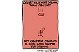 Doubt kills more dreams than failure. But Random Chance is, like, the grim reaper for dreams