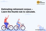 Estimating retirement corpus — Learn the thumb rule to calculate