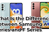 What Is the Difference Between Samsung A Series and F Series