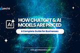 How ChatGPT & AI Models Are Priced: A Complete Guide for Businesses