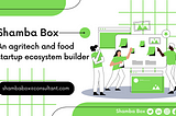 Shamba Box is an Agritech and Food startup ecosystem builder