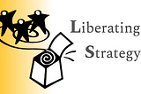 Field Stories [3]: Liberating Strategy SuperAntiFragilisticExpialidociously