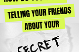 How do You Stop Telling Your Friends About Your Secrets?