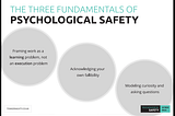 The Three Fundamentals of Psychological Safety — framing work as learning , acknowledging your fallibility, & being curious.
