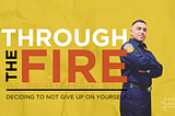 Through the Fire: Deciding to Not Give Up on Yourself