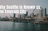 Why Seattle is Known as the Emerald City
