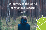 A journey to the world of MVP and Loaders ( Part 1)