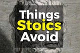 5 Things You Need To AVOID — According To Stoicism