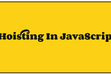 JavaScript’s Basic Idea Of Hoisting