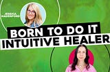 BORN TO DO IT: Intuitive Healer