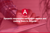 Dynamic responsive navigation menus and coding them in Angular