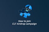 How to participate in CLT Airdrop campaign