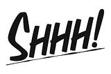 The word SHHHH written in bold black lettering with an underline and an exclamation point.
