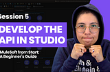 MuleSoft from Start: A Beginner’s Guide — Session 5: Develop the API in Anypoint Studio