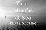 Three Months at Sea: What Do I Bring?
