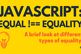 JavaScript: Equal !== Equality