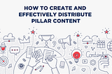 How to Create and Effectively Distribute Pillar Content