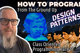 32-How To Program From Ground Up With Minimal BS — Class Oriented Programming-Part 11-Design Pattern