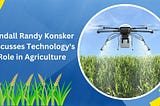 Randall Randy Konsker Discusses Technology’s Role in Agriculture
