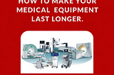 How To Make Your Medical Equipment Last Longer.