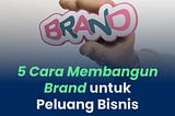 5 Cara Membangun Brand untuk Peluang Bisnis