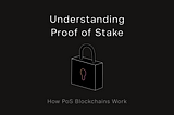 Understanding Proof of Stake: How PoS Blockchains Work