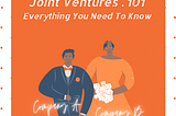 MARRYING, COMMITTING, CLEAVING & MAKING PROFITS; THE PROS & CONS OF A JOINT VENTURE FOR START-UPS