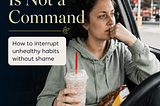 A woman sits in her car near a convenience store, holding a drink and snack bag while looking thoughtful. Text reads, “The Urge Is Not a Command: How to interrupt unhealthy habits without shame.”