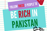 Follow These 3 people to be RICH in Pakistan