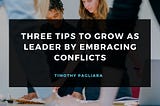 Three Tips to Grow as Leader by Embracing Conflicts