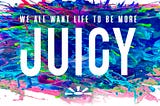 We all want life to be more Juicy… So why aren’t people and enterprises Juicier?