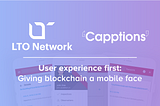 Capptions & LTO Network: User experience first. Giving blockchain a mobile face.