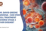 Dr. David Greene Arizona — Can Stem Cell Treatment Reverse Stage 3 Liver Disease?